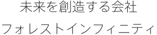 未来を創造する会社フォレストインフィニティ